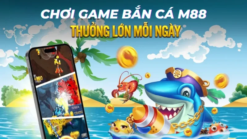 Ban ca đổi thuong M88 - Khám Phá Game Bắn Cá Đầy Hấp Dẫn