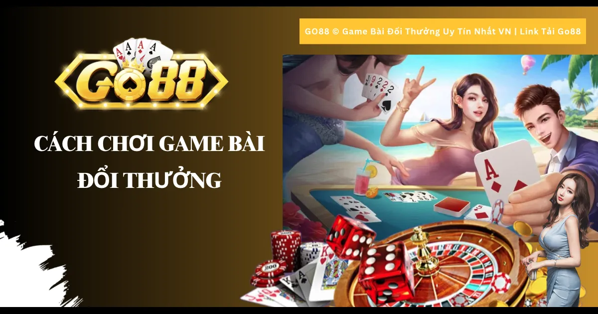 Cách chơi Game bài đổi thưởng