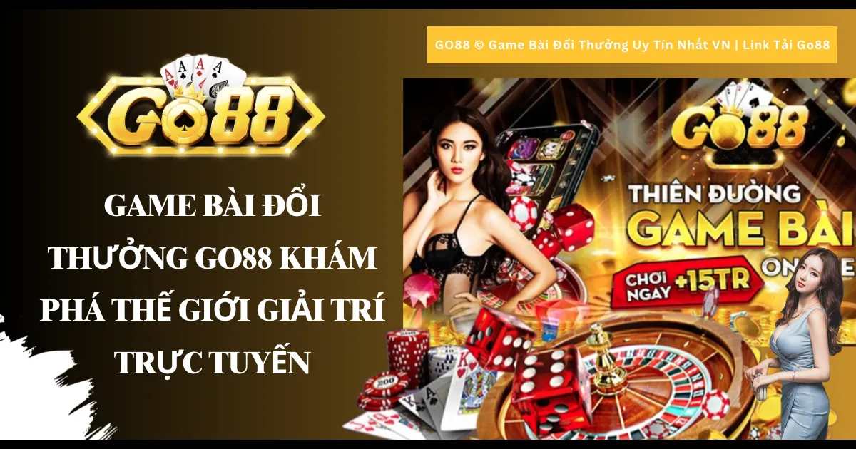 Game bài đổi thưởng Go88 – Khám phá thế giới giải trí trực tuyến