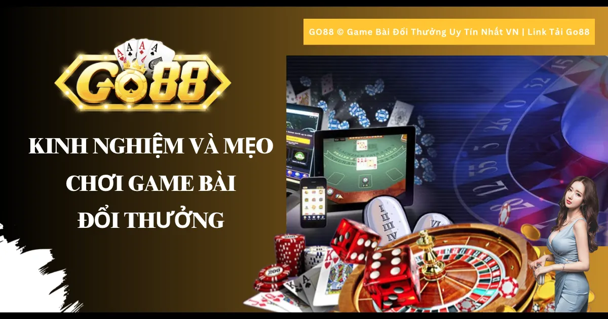 Kinh nghiệm và mẹo chơi Game bài đổi thưởng