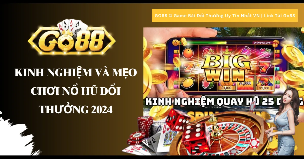 Kinh nghiệm và mẹo chơi Nổ hũ đổi thưởng 2024