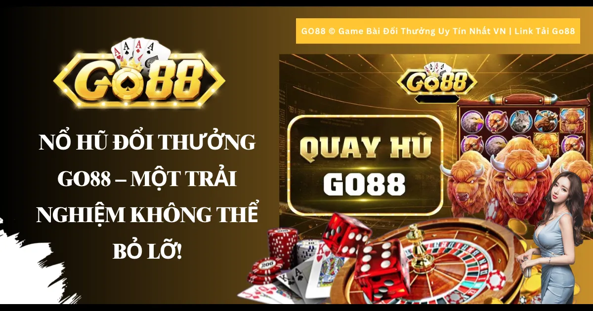 Nổ hũ đổi thưởng Go88 - Một trải nghiệm không thể bỏ lỡ!