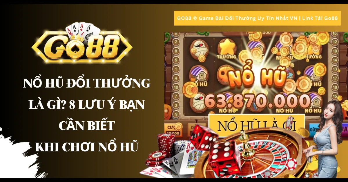 Nổ hũ đổi thưởng là gì? 8 lưu ý bạn cần biết khi chơi nổ hũ