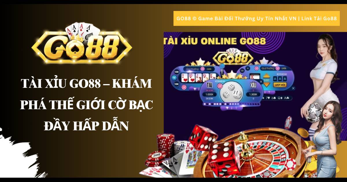 Tài Xỉu Go88 – Khám Phá Thế Giới Cờ Bạc Đầy Hấp Dẫn