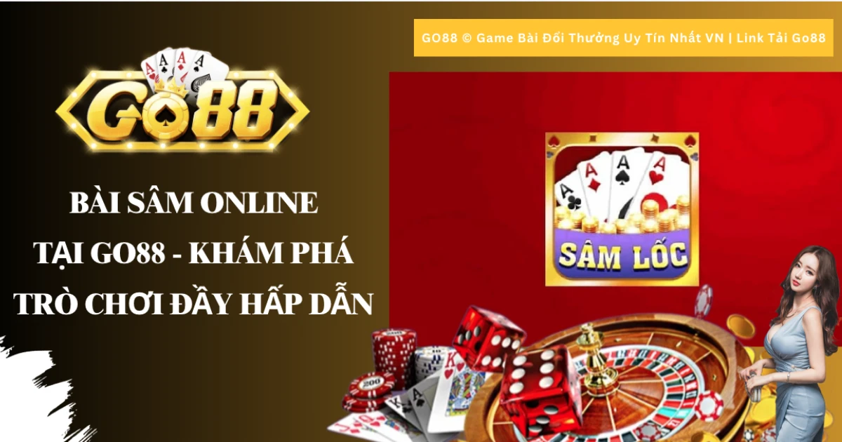 Bài Sâm Online Tại Go88 - Khám Phá Thế Giới Trò Chơi Hấp Dẫn