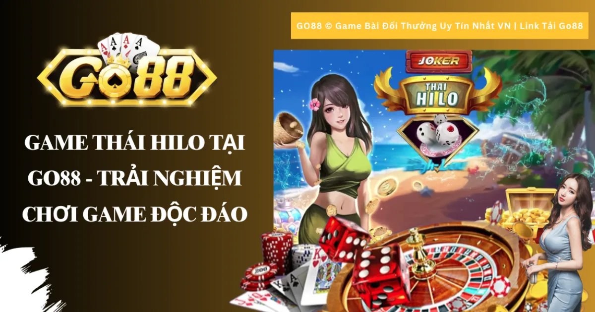 Game Thái Hilo Tại Go88 - Trải Nghiệm Chơi Game Độc Đáo