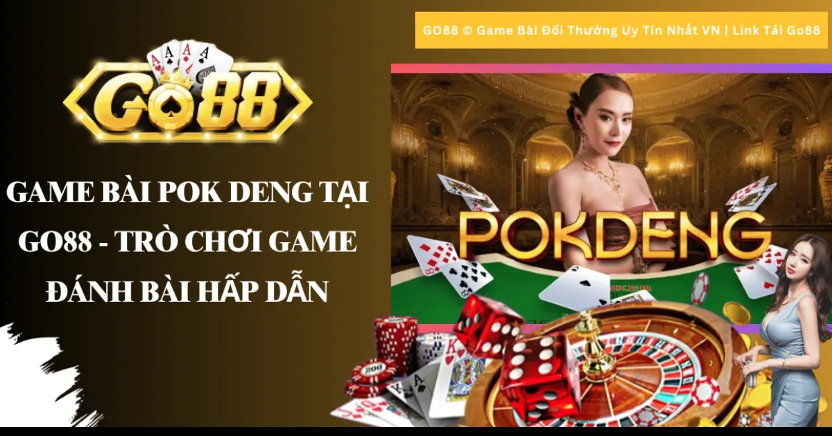 Game bài Pok Deng tại Go88 - Trò chơi game đánh bài hấp dẫn